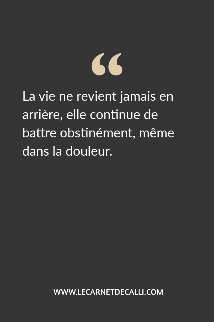Citation inspirée par Les gens heureux lisent et boivent du café "La vie ne revient jamais en arrière, elle continue de battre obstinément, même dans la douleur."