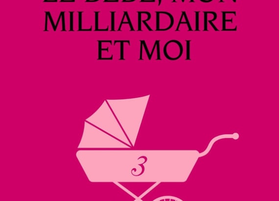 Le bébé, mon milliardaire et moi, tome 3 / Rose M. Becker