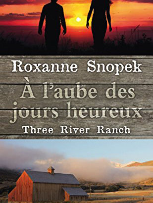 Three River Ranch, tome 1 : A l'aube des jours heureux / Roxanne Snopek