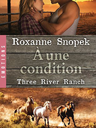 Three River Ranch, tome 3 : A une condition / Roxanne Snopek