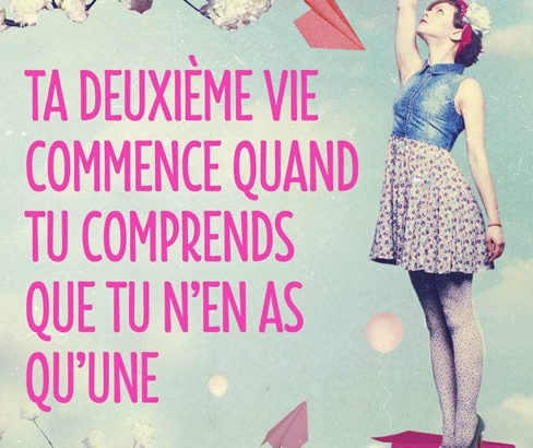 Ta deuxième vie commence quand tu comprends que tu n'en as qu'une
