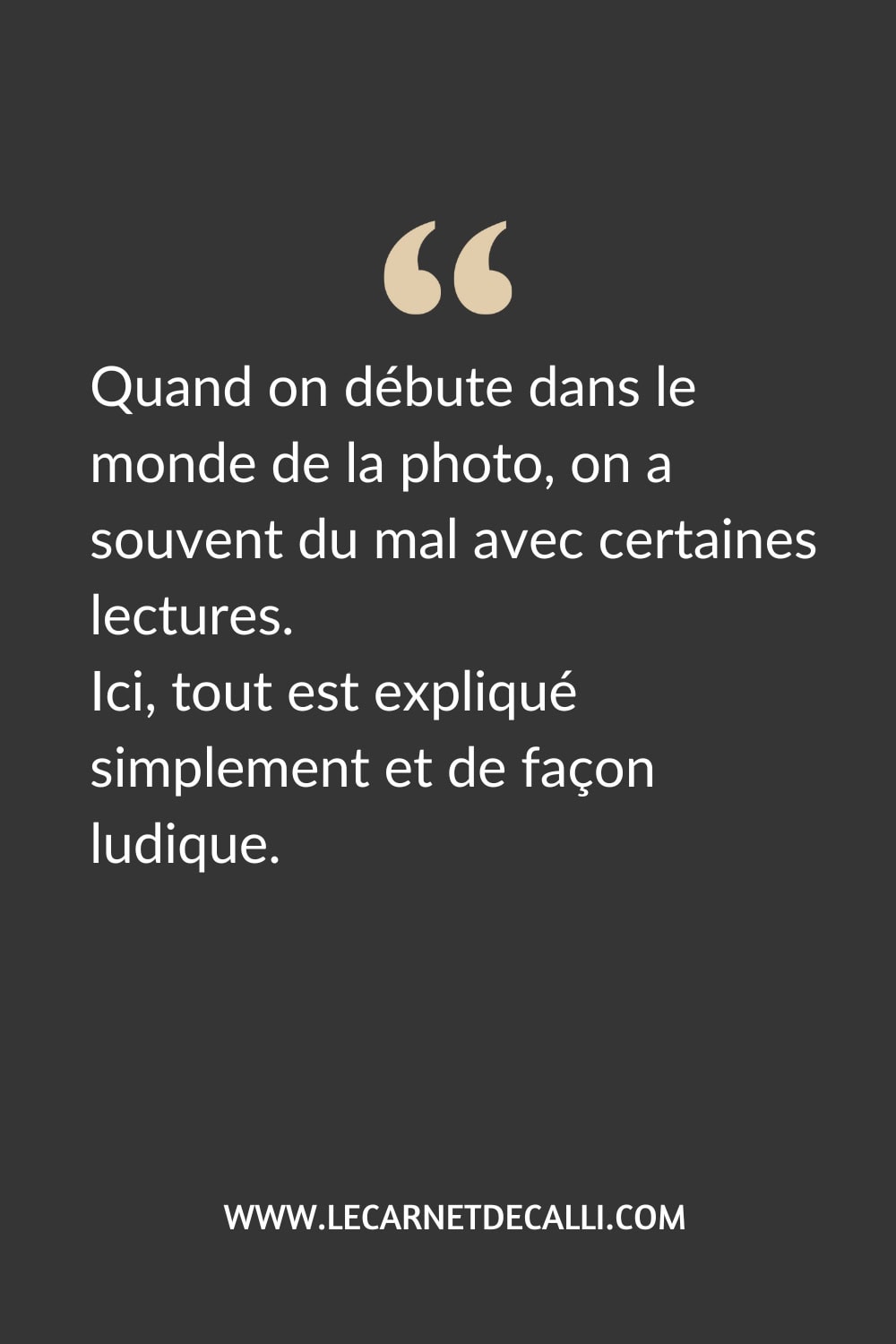 Citation tirée du livre Composez, réglez, déclenchez ! d’Anne-Laure Jacquart sur la simplicité de l’apprentissage en photo.