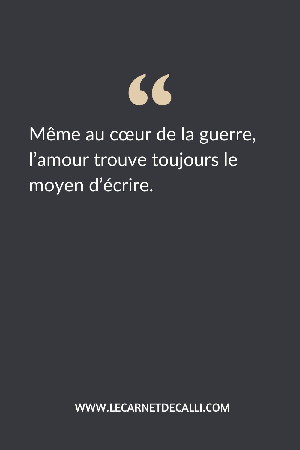 Citation inspirée du livre Lettres à Léa d’Albert Viard : Même au cœur de la guerre, l’amour trouve toujours le moyen d’écrire.