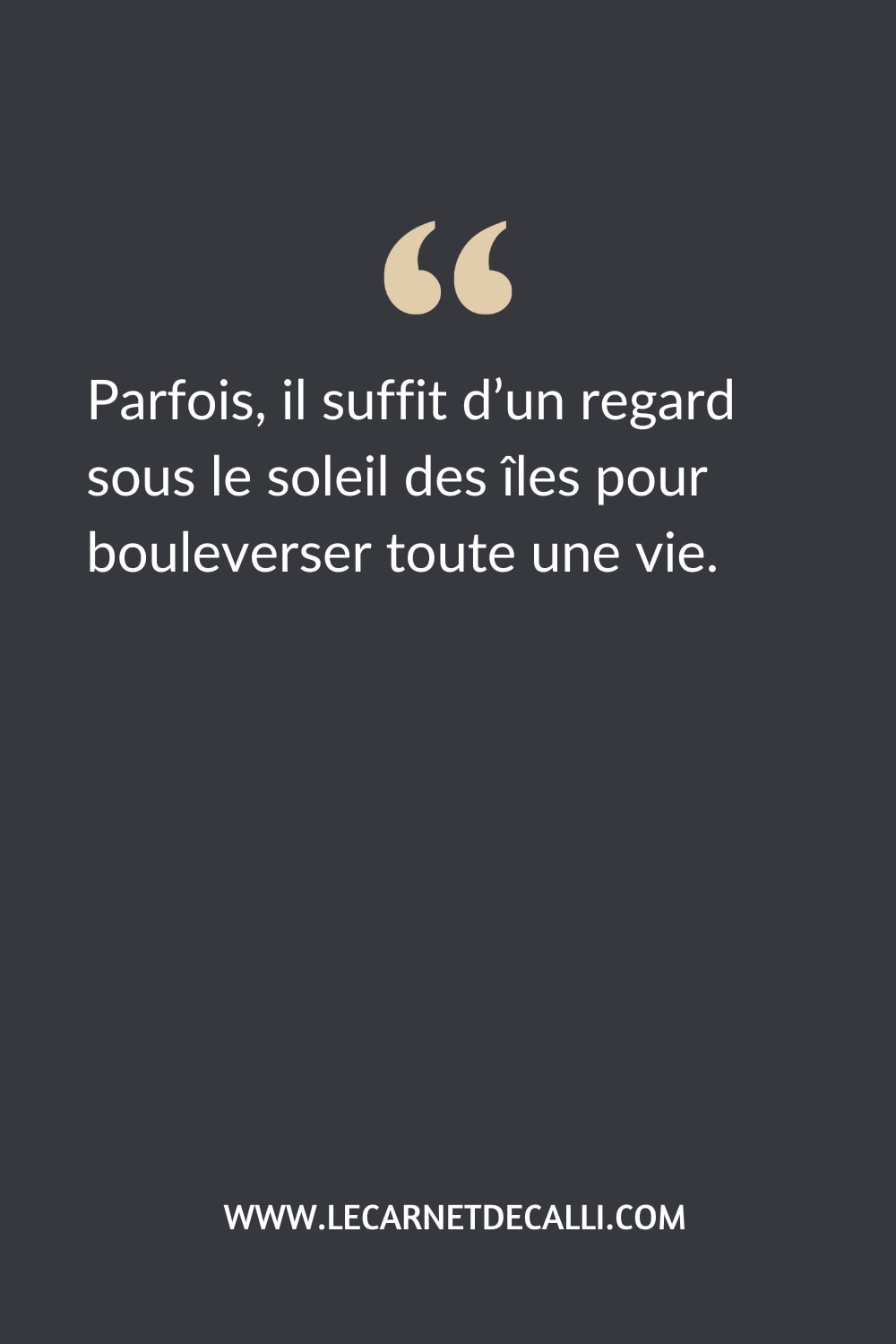 Citation inspirée du roman Une passion citron vert de Kathleen O’Brien : Parfois, il suffit d’un regard sous le soleil des îles pour bouleverser toute une vie.