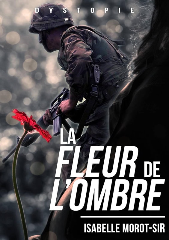 Couverture du roman “La fleur de l’ombre” d’Isabelle Morot-Sir, une dystopie entre guerre et espoir.