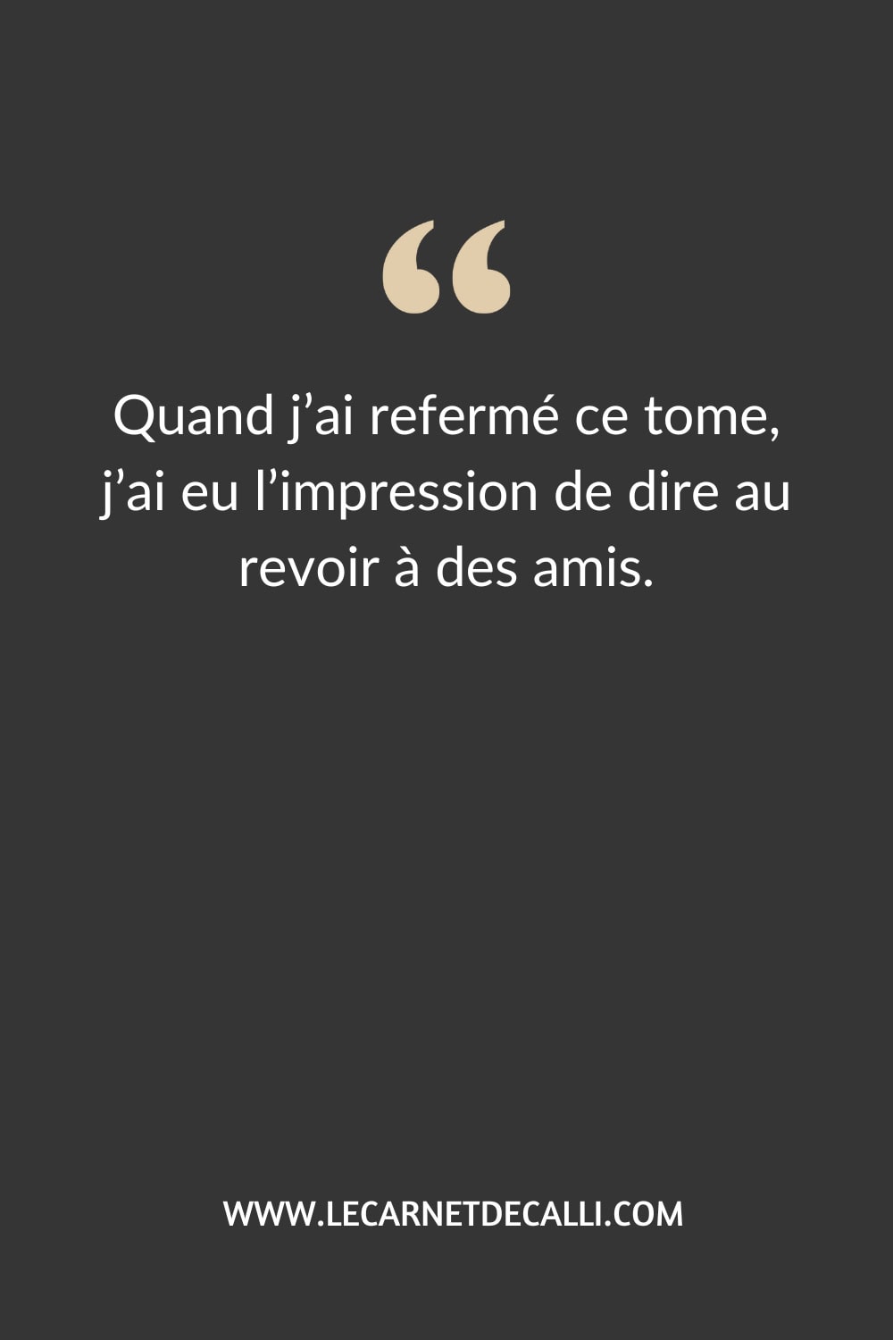 Citation tirée de la chronique du livre Les Refuges de Pierre de Jean M. Auel : « Quand j’ai refermé ce tome, j’ai eu l’impression de dire au revoir à des amis. »
