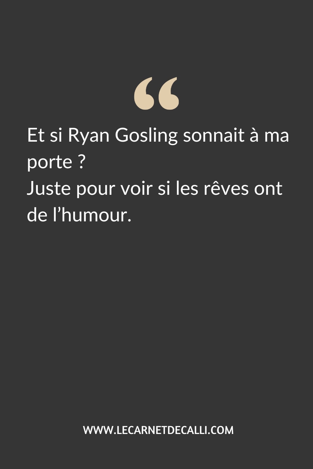 Citation humoristique sur Ryan Gosling : “Et si Ryan Gosling sonnait à ma porte ? Juste pour voir si les rêves ont de l’humour.”