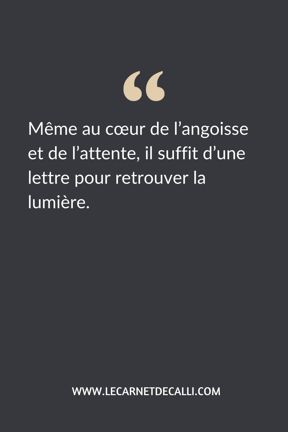 Citation inspirée du roman Petites recettes de bonheur pour les temps difficiles : “Même au cœur de l’angoisse et de l’attente, il suffit d’une lettre pour retrouver la lumière.”
