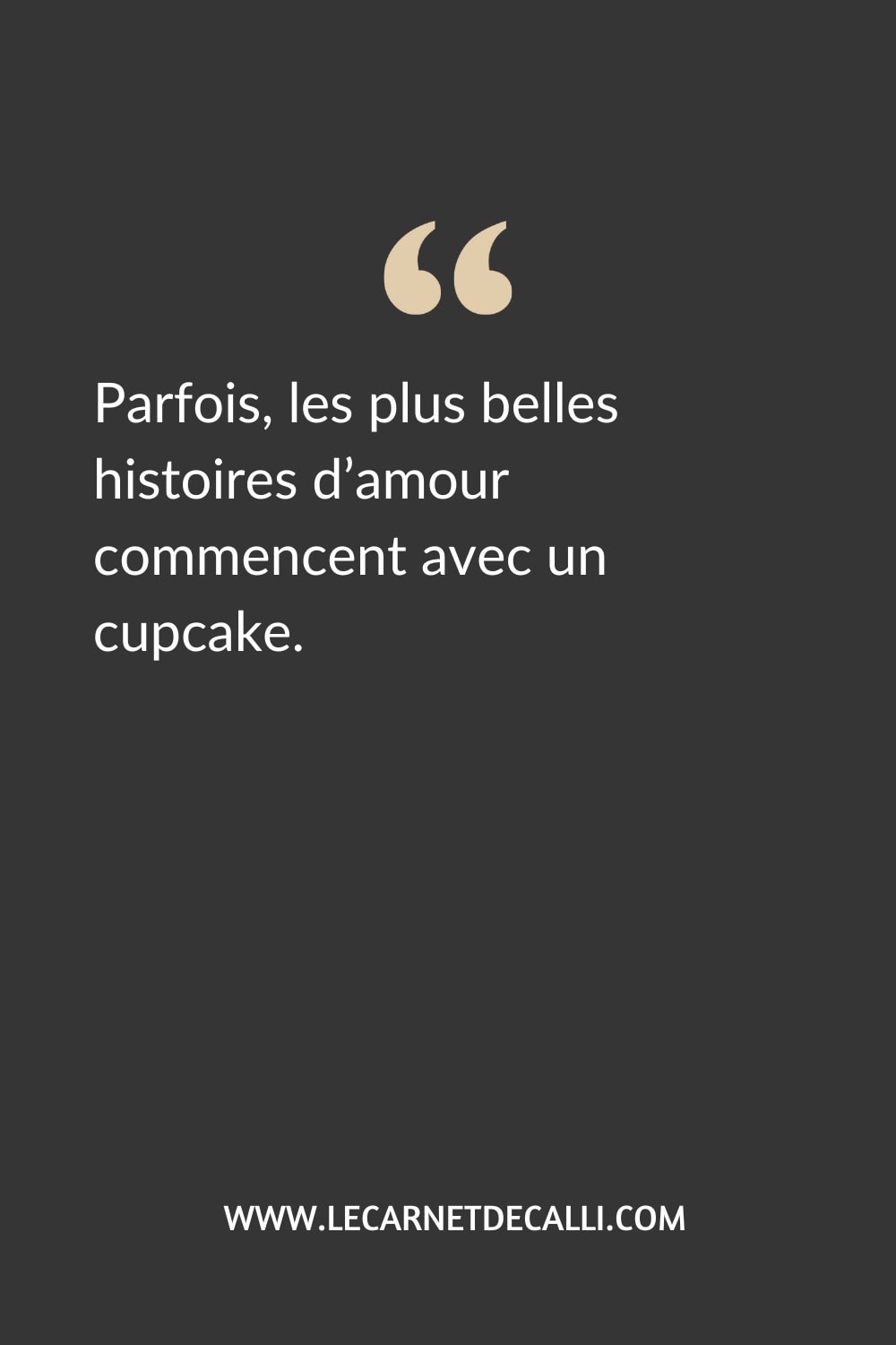 Citation inspirée du roman Baiser Sucré : "Parfois, les plus belles histoires d’amour commencent avec un cupcake."