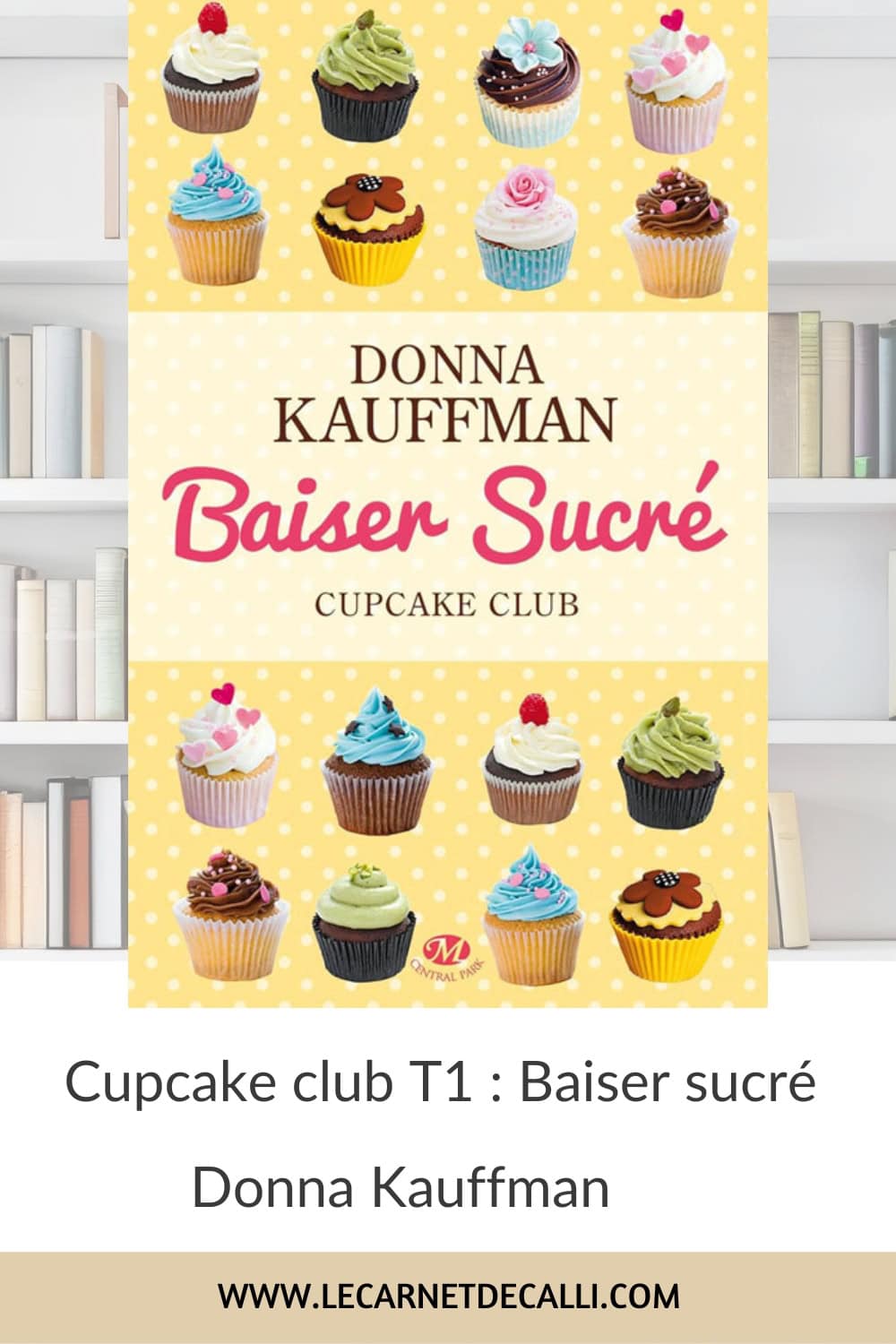 Couverture du roman Baiser Sucré, Cupcake Club tome 1 de Donna Kauffman, avec des cupcakes colorés sur fond jaune.