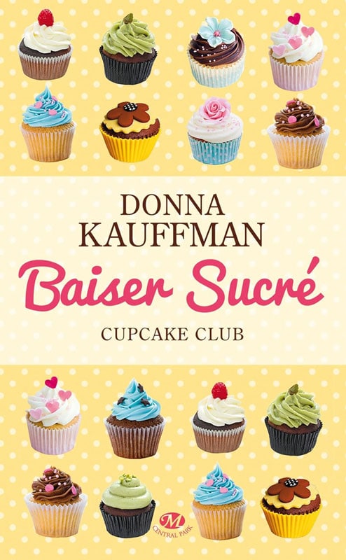 Couverture du livre "Baiser Sucré", premier tome de la série Cupcake Club de Donna Kauffman, avec des cupcakes colorés sur fond jaune à pois blancs.
