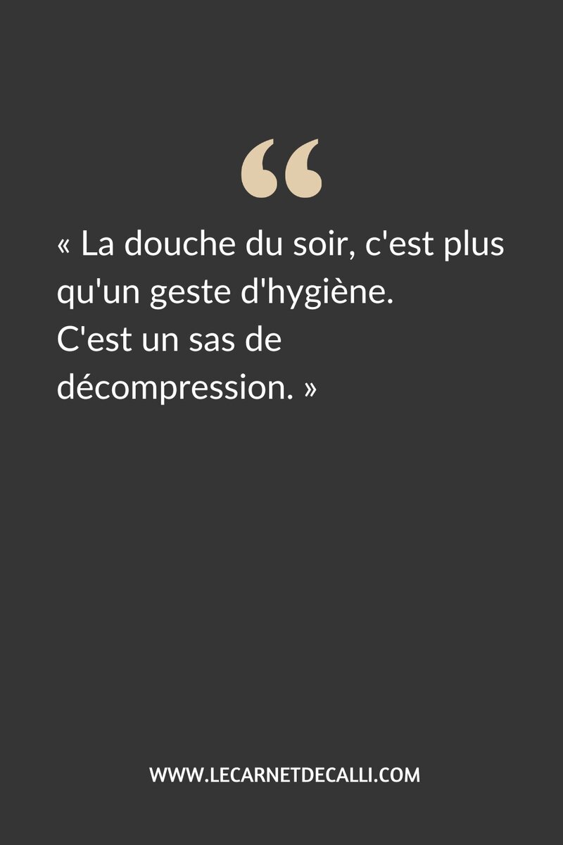Citation : La douche du soir, c'est plus qu'un geste d'hygiène, c'est un sas de décompression