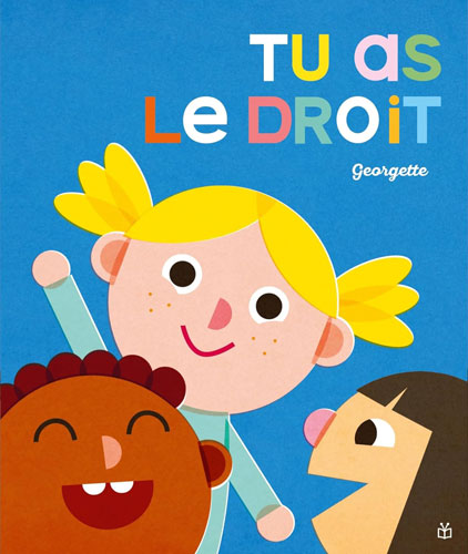 Couverture de l’album jeunesse Tu as le droit !, écrit et illustré par Georgette.