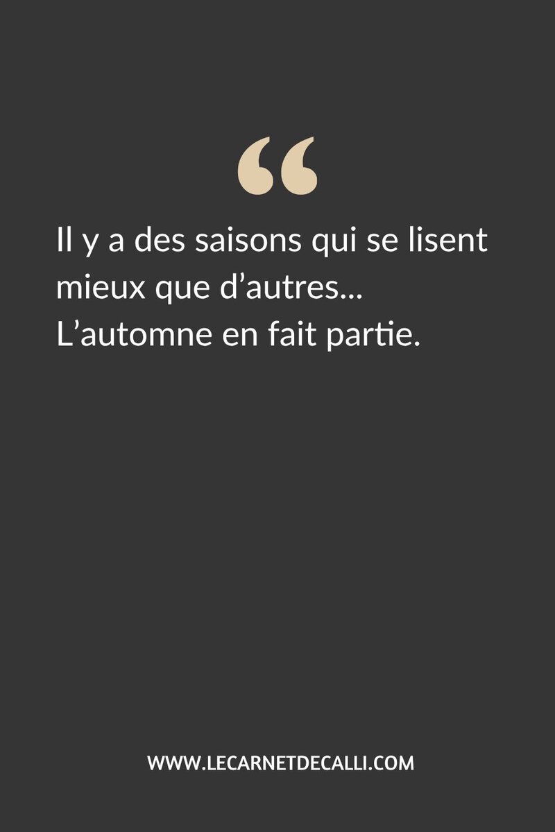 Citation : Il y a des saisons qui se lisent mieux que d’autres… L’automne en fait partie.